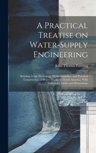 A Practical Treatise on Water-Supply Engineering; Relating to the Hydrology, Hydrodynamics, and Practical Construction of Water-Works, in North America. With Numerous Tables and Illustrations