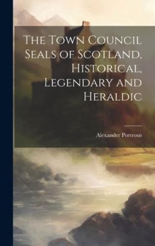 The Town Council Seals of Scotland, Historical, Legendary and Heraldic
