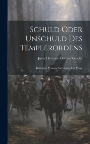 Schuld Oder Unschuld Des Templerordens; Kritischer Versuch Zur Lösung Der Frage