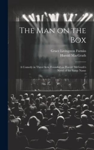 The Man on the Box; a Comedy in Three Acts, Founded on Harold McGrath's Novel of the Same Name