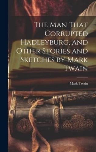 The Man That Corrupted Hadleyburg, and Other Stories and Sketches by Mark Twain