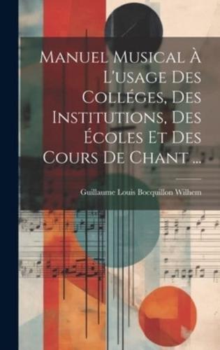Manuel Musical À L'usage Des Colléges, Des Institutions, Des Écoles Et Des Cours De Chant ...