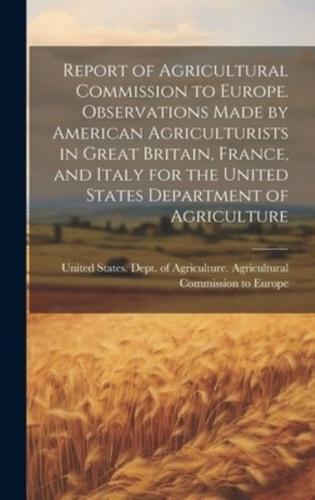 Report of Agricultural Commission to Europe. Observations Made by American Agriculturists in Great Britain, France, and Italy for the United States Department of Agriculture
