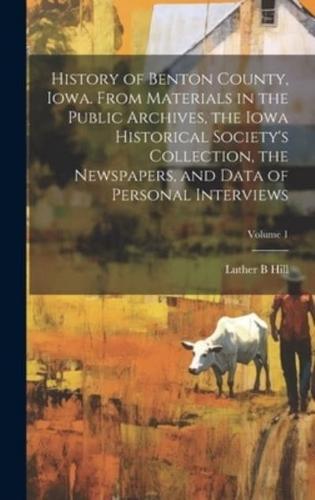 History of Benton County, Iowa. From Materials in the Public Archives, the Iowa Historical Society's Collection, the Newspapers, and Data of Personal Interviews; Volume 1