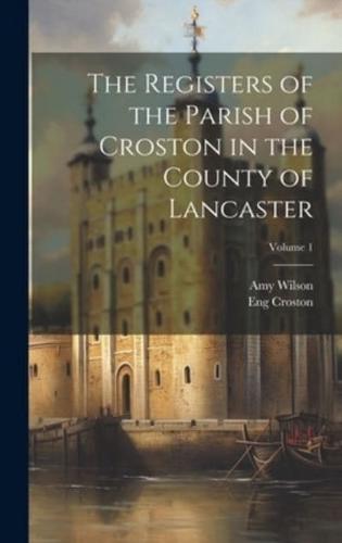 The Registers of the Parish of Croston in the County of Lancaster; Volume 1