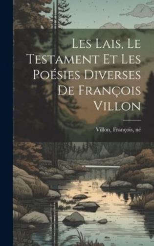 Les Lais, Le Testament Et Les Poésies Diverses De François Villon