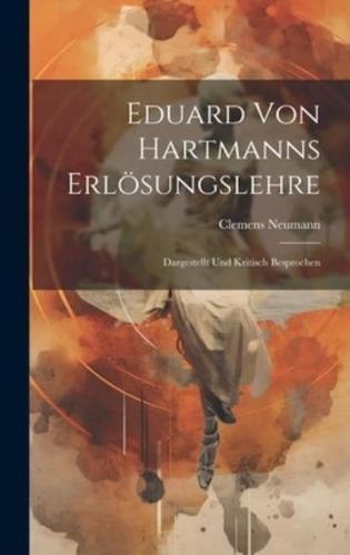 Eduard Von Hartmanns Erlösungslehre; Dargestellt Und Kritisch Besprochen