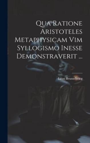 Qua Ratione Aristoteles Metaphysicam Vim Syllogismo Inesse Demonstraverit ...