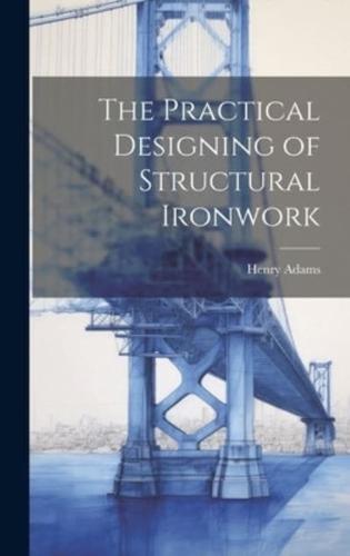 The Practical Designing of Structural Ironwork