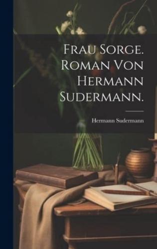 Frau Sorge. Roman Von Hermann Sudermann.