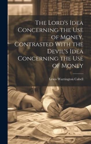 The Lord's Idea Concerning the Use of Money, Contrasted With the Devil's Idea Concerning the Use of Money