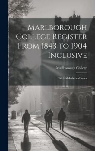 Marlborough College Register From 1843 to 1904 Inclusive