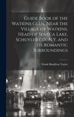 Guide Book of the Watkins Glen, Near the Village of Watkins, Head of Seneca Lake, Schuyler Co., N.Y. And Its Romantic Surroundings