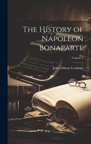 The History of Napoleon Bonaparte; Volume 1