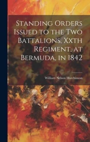 Standing Orders Issued to the Two Battalions, Xxth Regiment, at Bermuda, in 1842