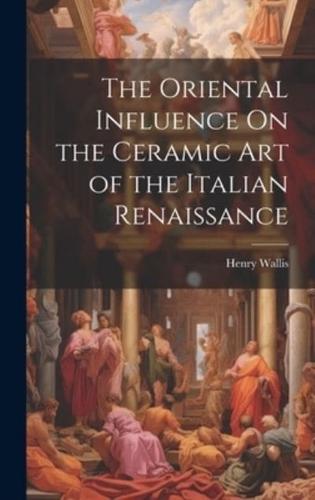 The Oriental Influence On the Ceramic Art of the Italian Renaissance