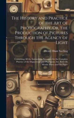 The History and Practice of the Art of Photography, Or, the Production of Pictures Through the Agency of Light