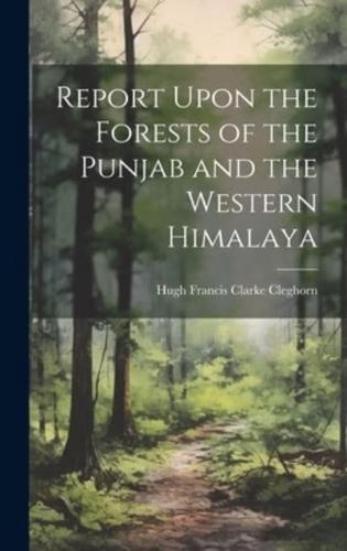 Report Upon the Forests of the Punjab and the Western Himalaya