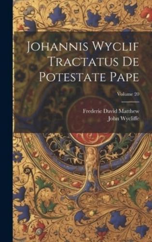 Johannis Wyclif Tractatus De Potestate Pape; Volume 20