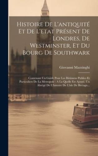 Histoire De L'antiquité Et De L'etat Présent De Londres, De Westminster, Et Du Bourg De Southwark