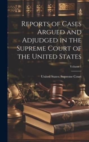 Reports of Cases Argued and Adjudged in the Supreme Court of the United States; Volume 1