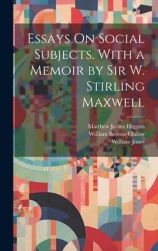 Essays On Social Subjects. With a Memoir by Sir W. Stirling Maxwell