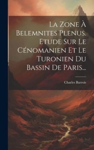 La Zone À Belemnites Plenus. Etude Sur Le Cénomanien Et Le Turonien Du Bassin De Paris...