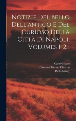 Notizie Del Bello Dell'antico E Del Curioso Della Città Di Napoli, Volumes 1-2...