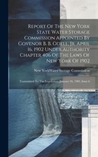 Report Of The New York State Water Storage Commission Appointed By Govenor B. B. Odell, Jr. April 16, 1902 Under Authority Chapter 406 Of The Laws Of New York Of 1902