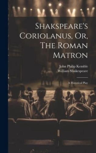 Shakspeare's Coriolanus, Or, The Roman Matron
