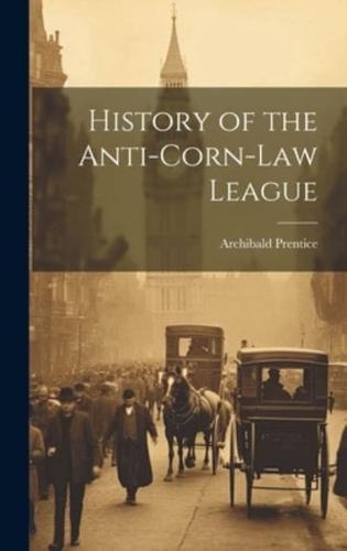 History of the Anti-Corn-Law League