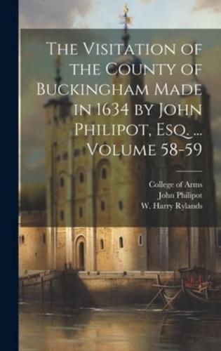 The Visitation of the County of Buckingham Made in 1634 by John Philipot, Esq. ... Volume 58-59