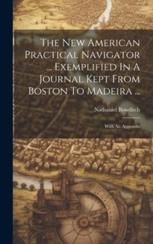 The New American Practical Navigator ... Exemplified In A Journal Kept From Boston To Madeira ...