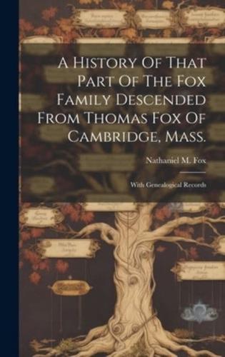 A History Of That Part Of The Fox Family Descended From Thomas Fox Of Cambridge, Mass.