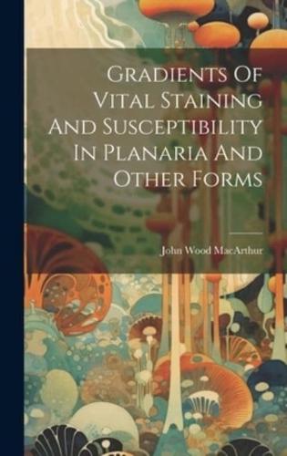 Gradients Of Vital Staining And Susceptibility In Planaria And Other Forms