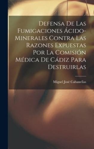 Defensa De Las Fumigaciones Ácido-Minerales Contra Las Razones Expuestas Por La Comisión Médica De Cádiz Para Destruirlas