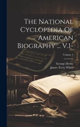 The National Cyclopedia Of American Biography ... V.1-; Volume 4