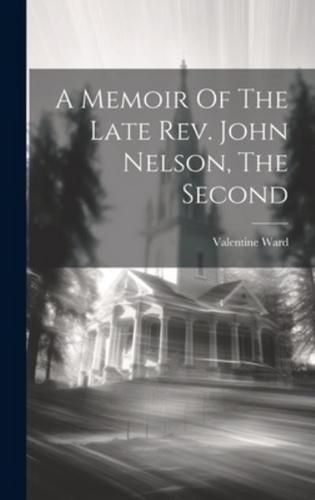 A Memoir Of The Late Rev. John Nelson, The Second