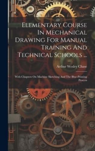 Elementary Course In Mechanical Drawing For Manual Training And Technical Schools ...