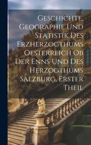 Geschichte, Geographie Und Statistik Des Erzherzogthums Oesterreich Ob Der Enns Und Des Herzogthums Salzburg, Erster Theil