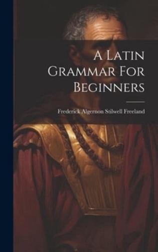 A Latin Grammar For Beginners