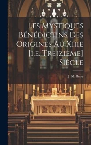 Les Mystiques Bénédictins Des Origines Au Xiiie [I.e. Treizième] Siècle