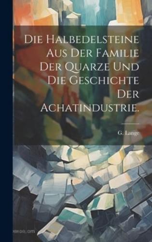 Die Halbedelsteine Aus Der Familie Der Quarze Und Die Geschichte Der Achatindustrie.