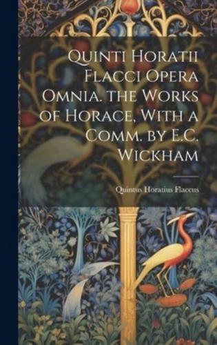 Quinti Horatii Flacci Opera Omnia. The Works of Horace, With a Comm. By E.C. Wickham