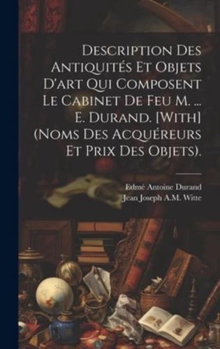 Description Des Antiquités Et Objets D'art Qui Composent Le Cabinet De Feu M. ... E. Durand. [With] (Noms Des Acquéreurs Et Prix Des Objets).