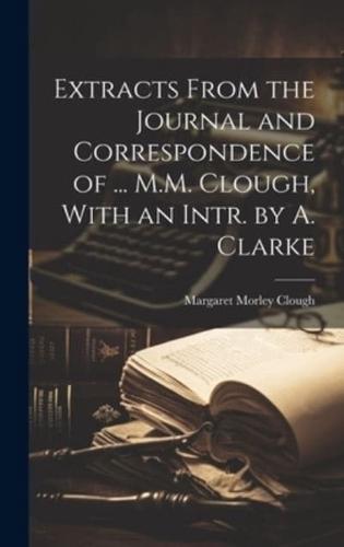 Extracts From the Journal and Correspondence of ... M.M. Clough, With an Intr. By A. Clarke
