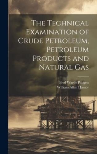 The Technical Examination of Crude Petroleum, Petroleum Products and Natural Gas