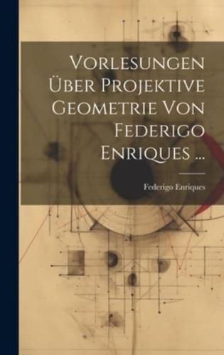 Vorlesungen Über Projektive Geometrie Von Federigo Enriques ...