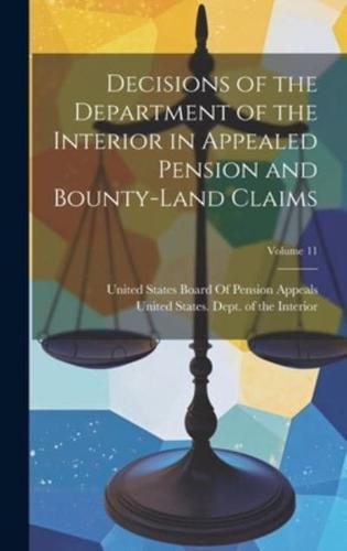 Decisions of the Department of the Interior in Appealed Pension and Bounty-Land Claims; Volume 11