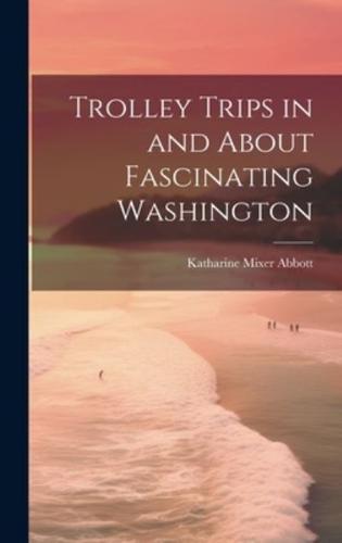 Trolley Trips in and About Fascinating Washington